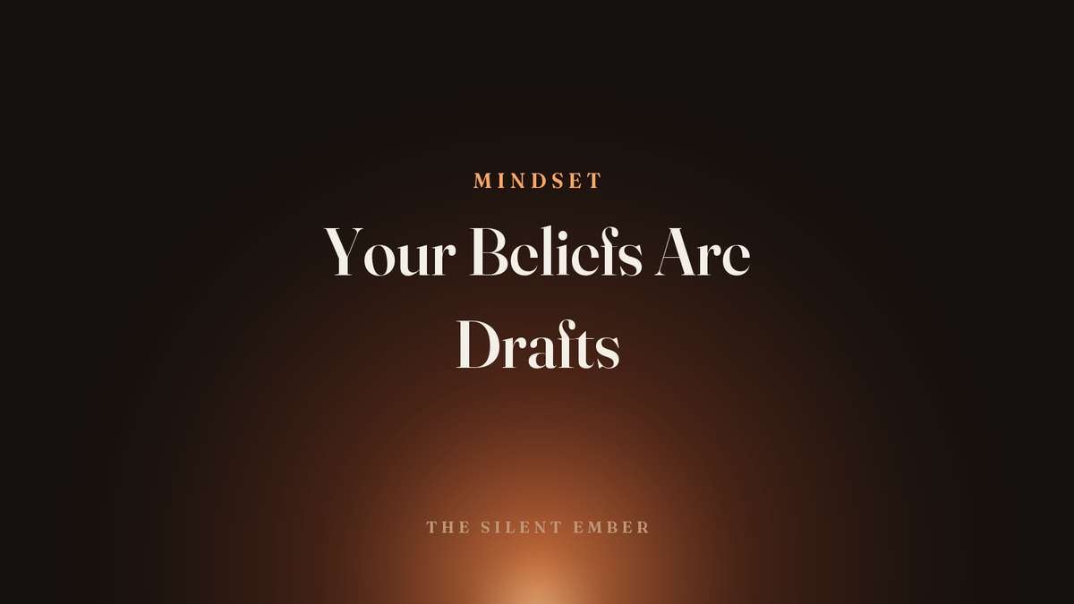 Your Beliefs Are Drafts — The Silent Ember