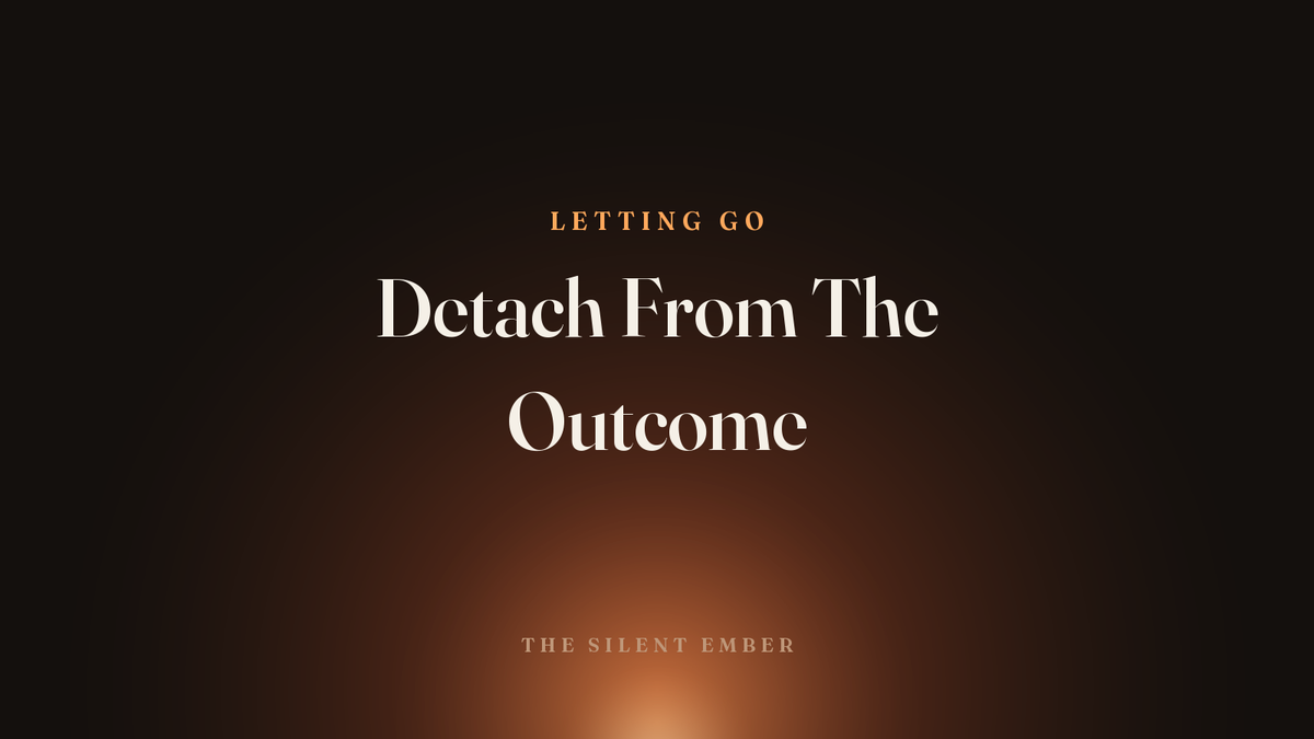 Detach From The Outcome — The Silent Ember