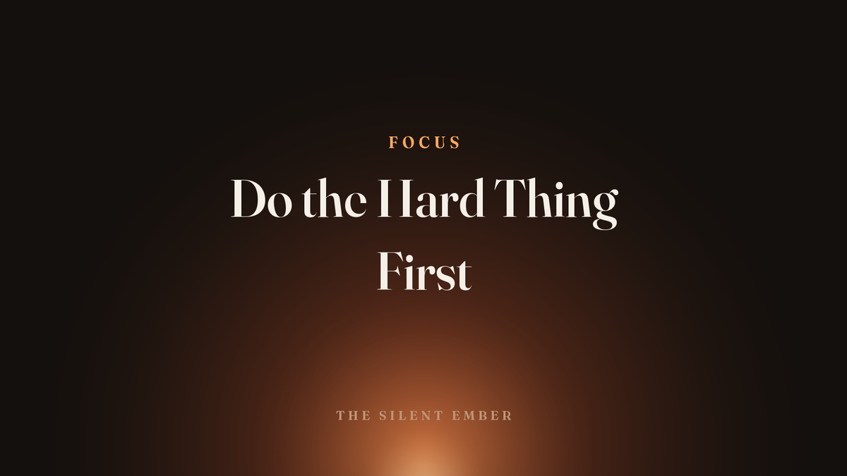 Do the Hard Thing First — The Silent Ember