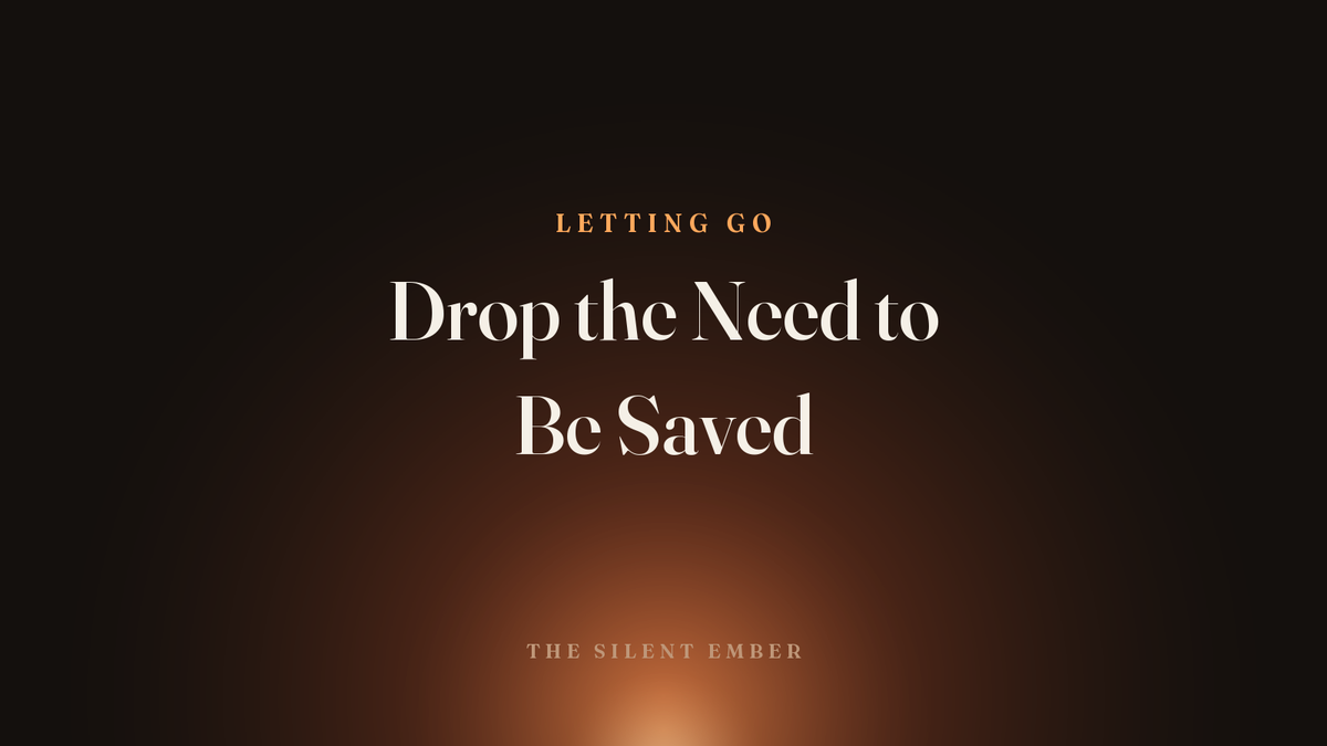 Drop the Need to Be Saved — The Silent Ember