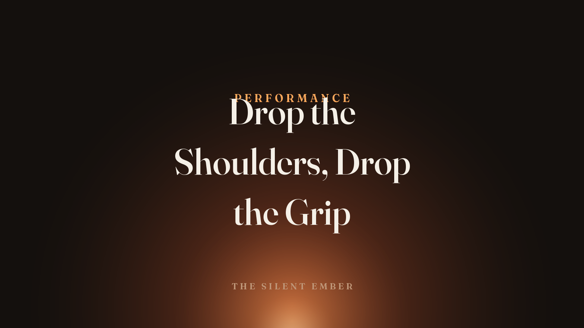 Drop the Shoulders, Drop the Grip — The Silent Ember