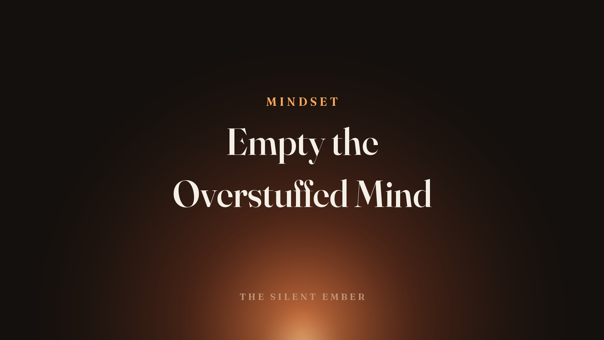 Empty the Overstuffed Mind — The Silent Ember