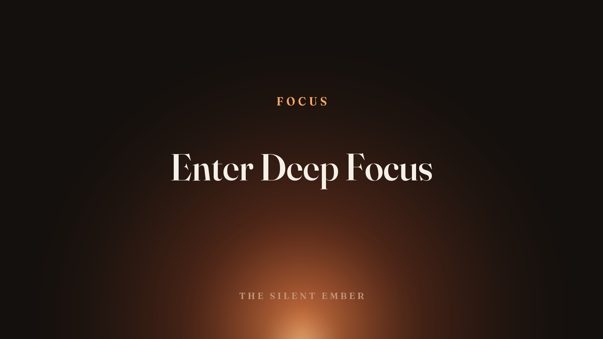 Enter Deep Focus — The Silent Ember
