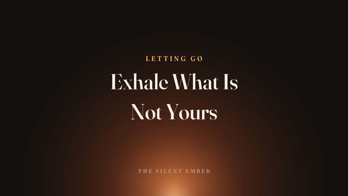 Exhale What Is Not Yours — The Silent Ember