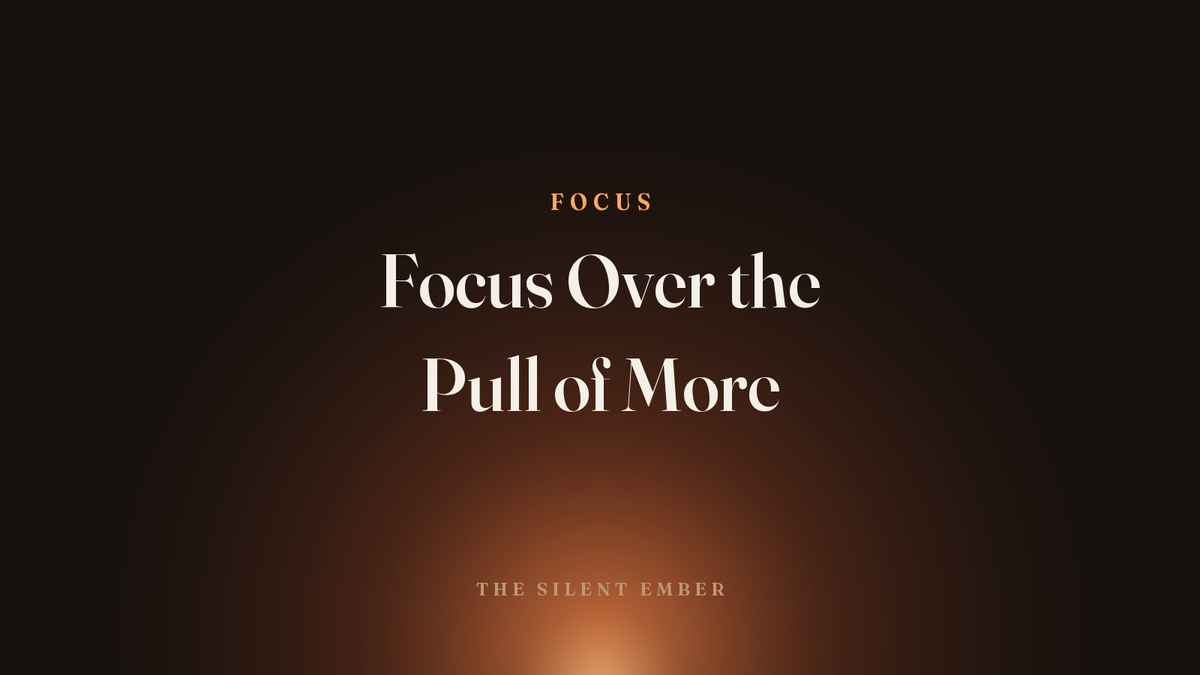 Focus Over the Pull of More — The Silent Ember