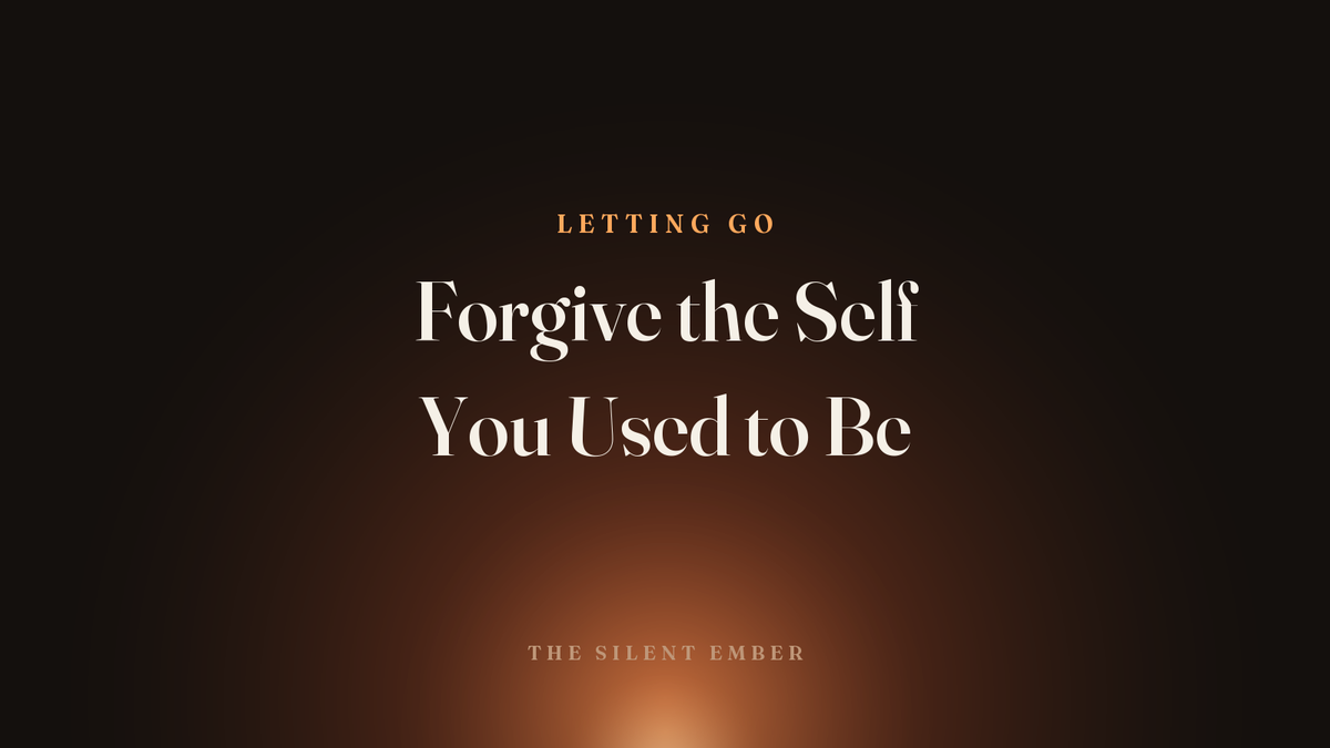 Forgive the Self You Used to Be — The Silent Ember