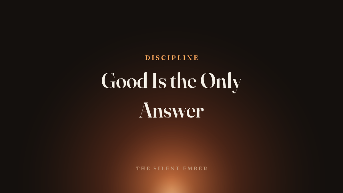Good Is the Only Answer — The Silent Ember
