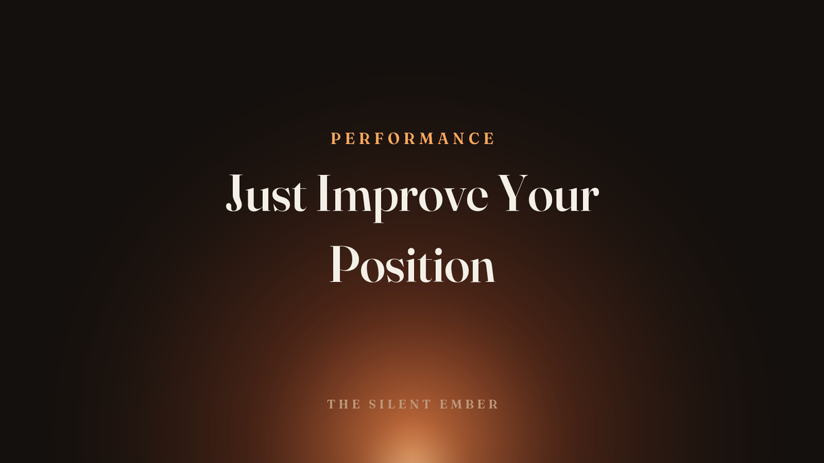 Just Improve Your Position — The Silent Ember