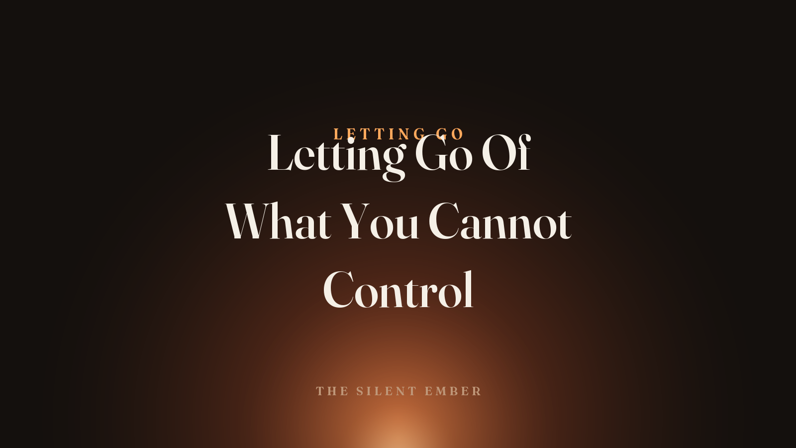 Letting Go Of What You Cannot Control — The Silent Ember