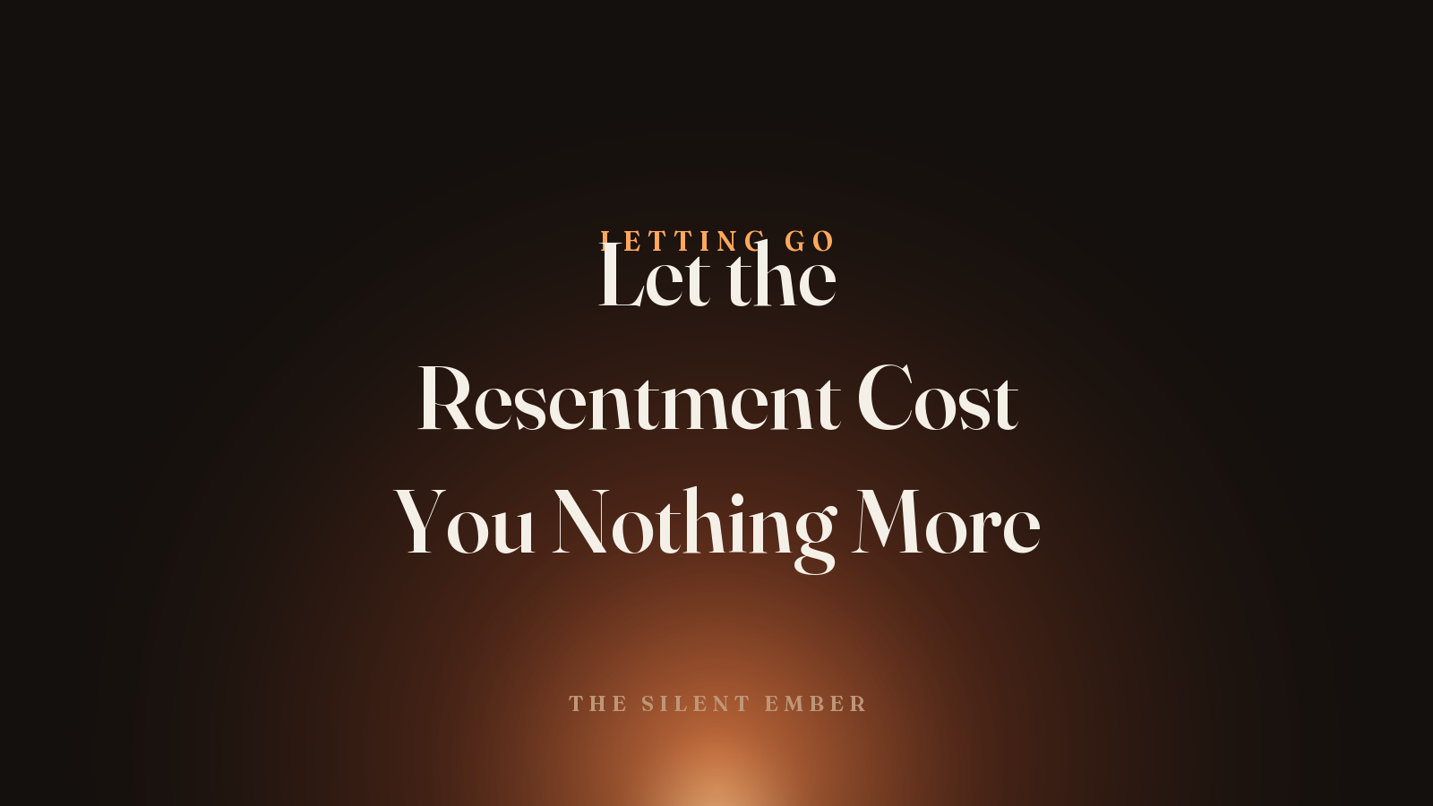 Let the Resentment Cost You Nothing More — The Silent Ember
