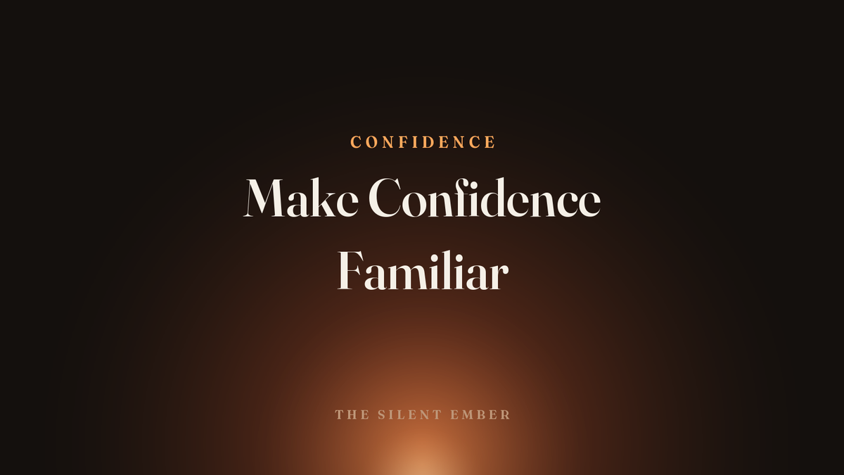 Make Confidence Familiar — The Silent Ember