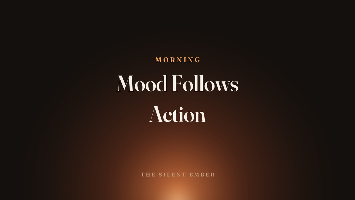 Mood Follows Action — The Silent Ember