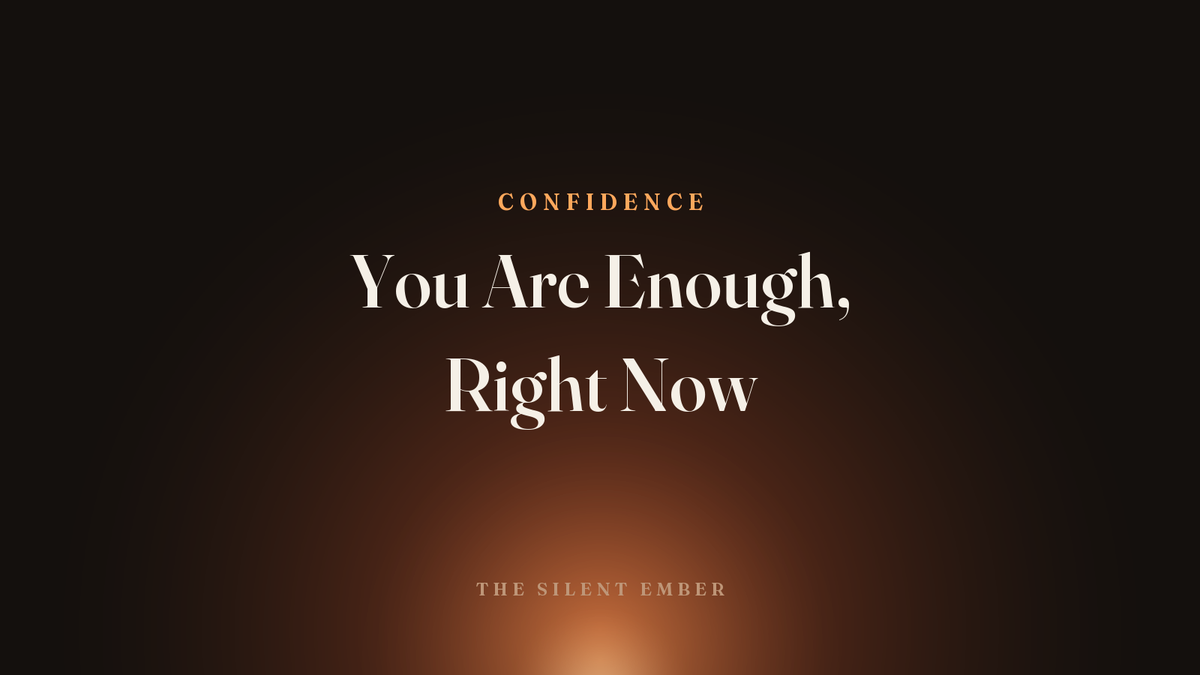 You Are Enough, Right Now — The Silent Ember