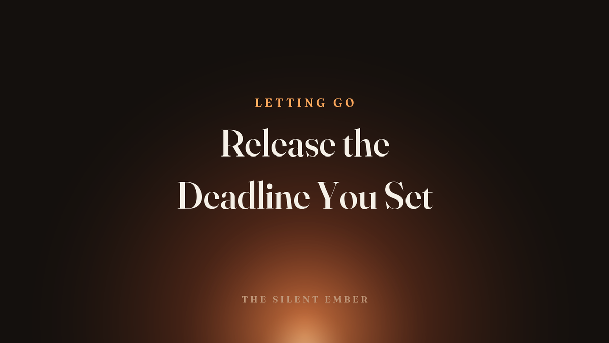 Release the Deadline You Set — The Silent Ember