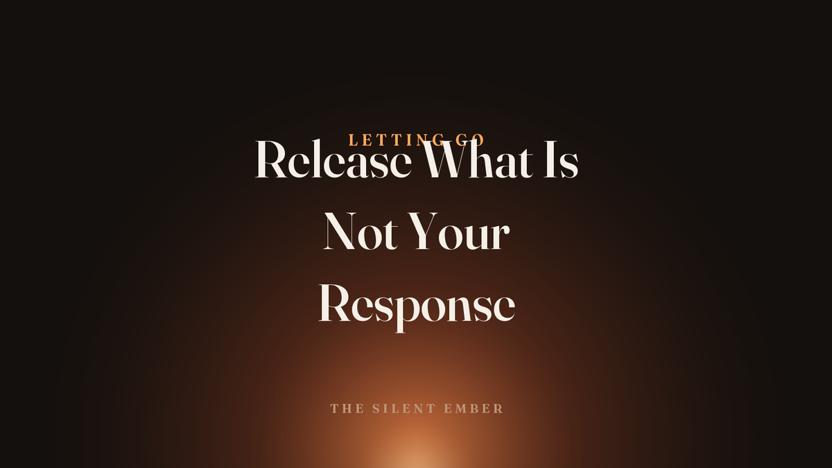 Release What Is Not Your Response — The Silent Ember