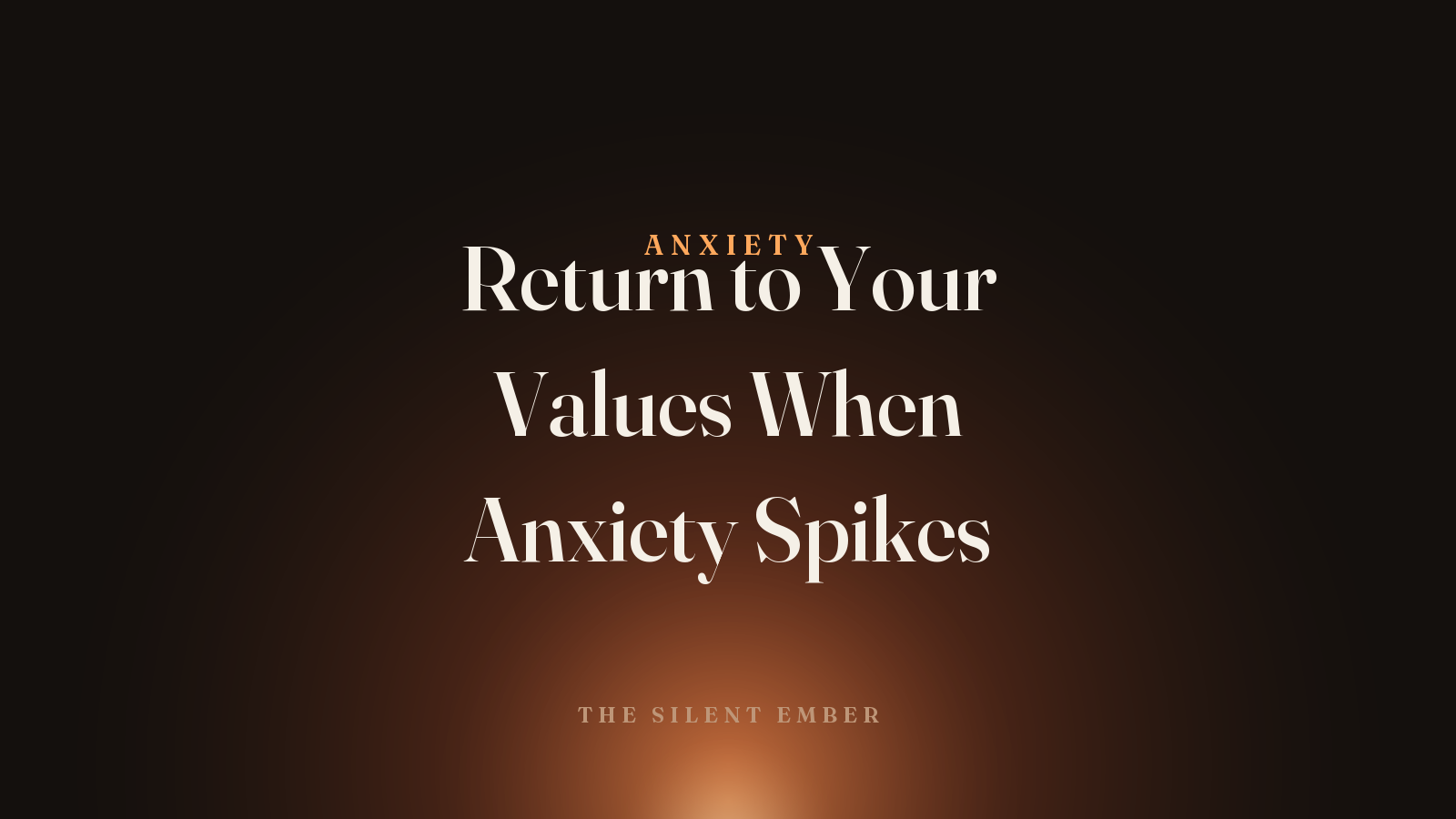 Return to Your Values When Anxiety Spikes — The Silent Ember