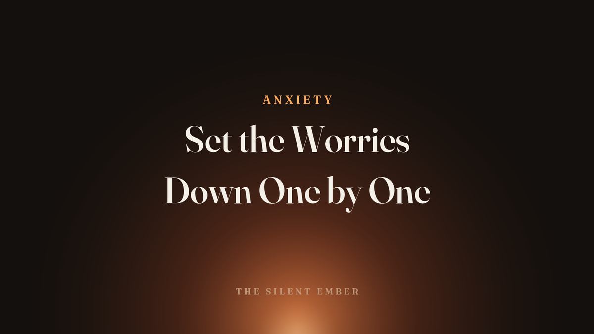 Set the Worries Down One by One — The Silent Ember