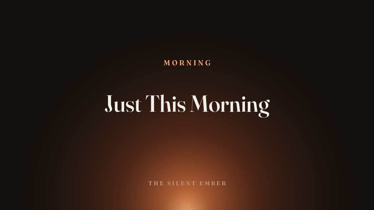 Just This Morning — The Silent Ember
