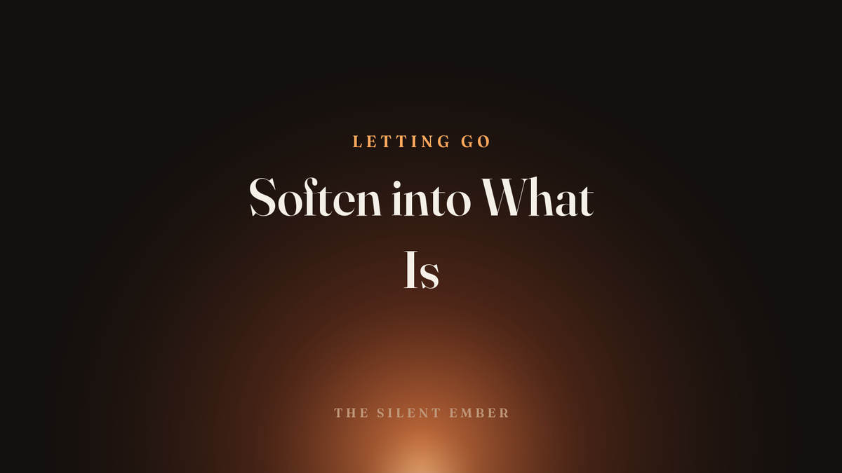 Soften into What Is — The Silent Ember