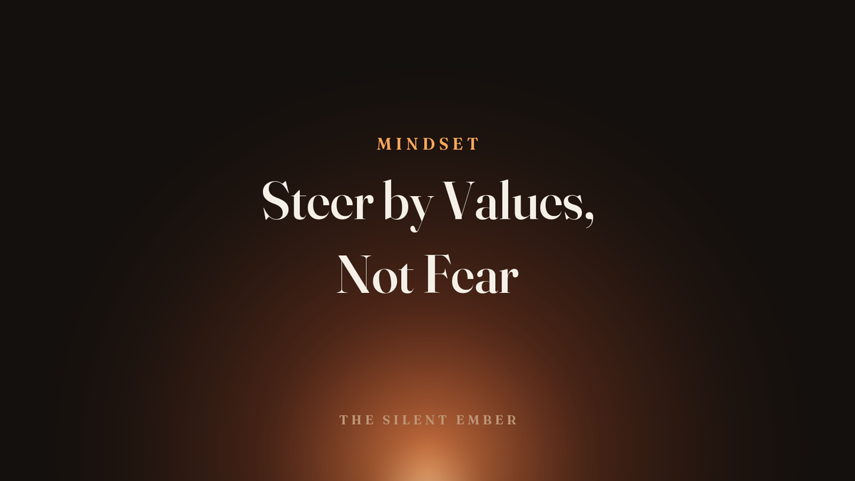 Steer by Values, Not Fear — The Silent Ember