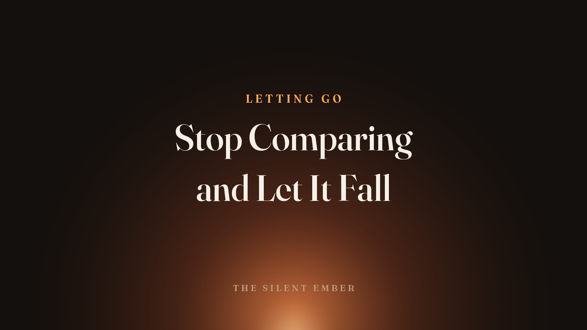 Stop Comparing and Let It Fall — The Silent Ember