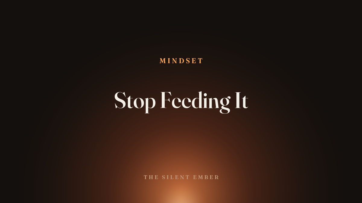 Stop Feeding It — The Silent Ember