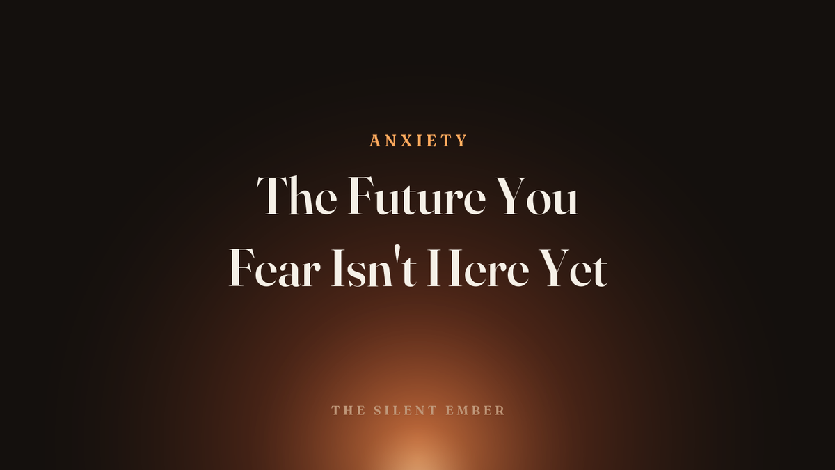 The Future You Fear Isn't Here Yet — The Silent Ember
