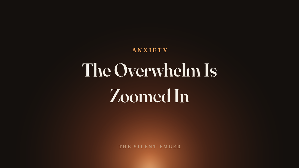 The Overwhelm Is Zoomed In — The Silent Ember