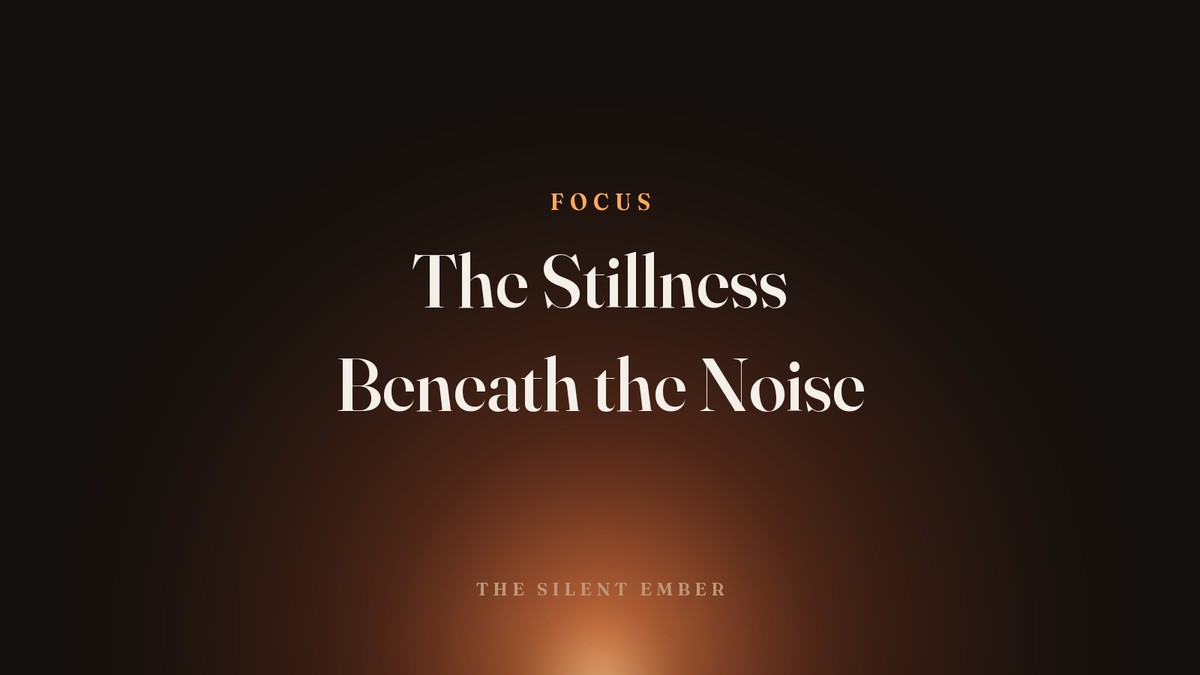 The Stillness Beneath the Noise — The Silent Ember