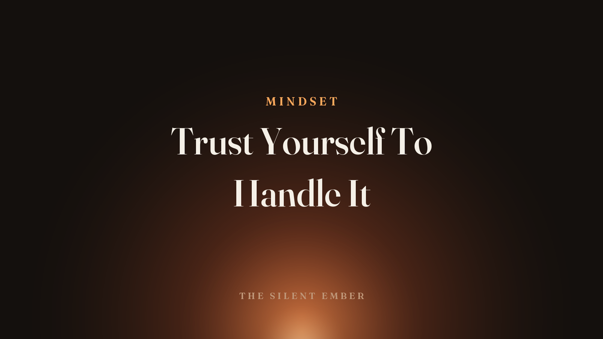 Trust Yourself To Handle It — The Silent Ember