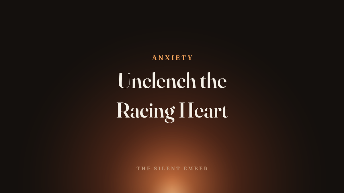 Unclench the Racing Heart — The Silent Ember