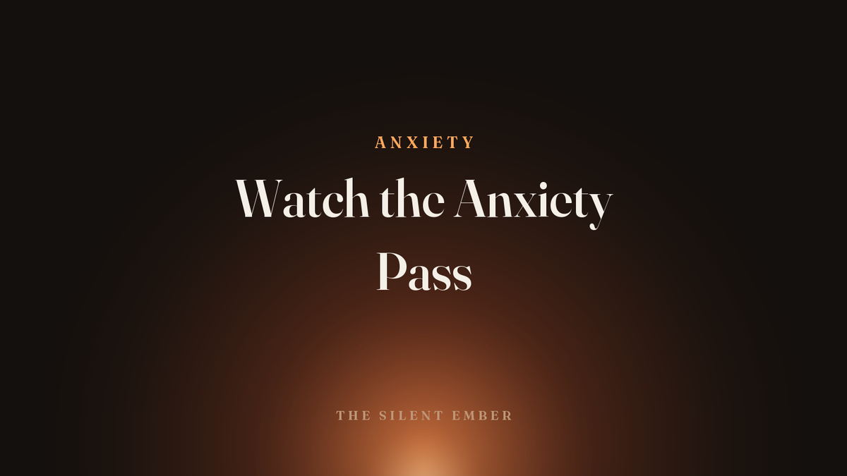 Watch the Anxiety Pass — The Silent Ember