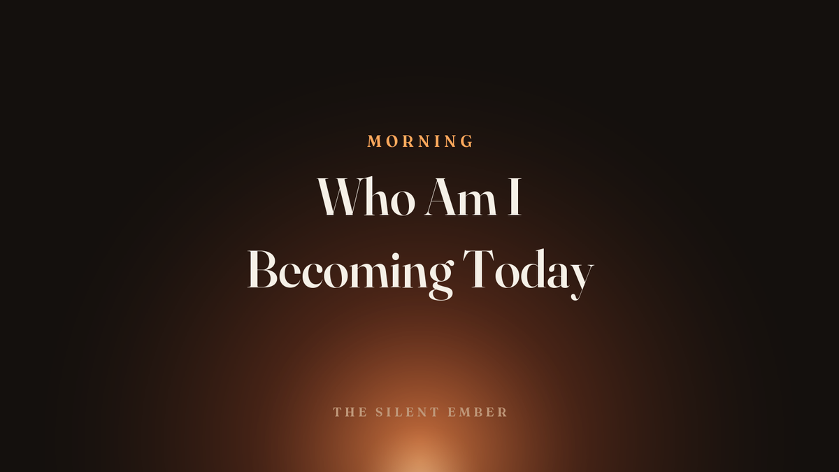 Who Am I Becoming Today — The Silent Ember