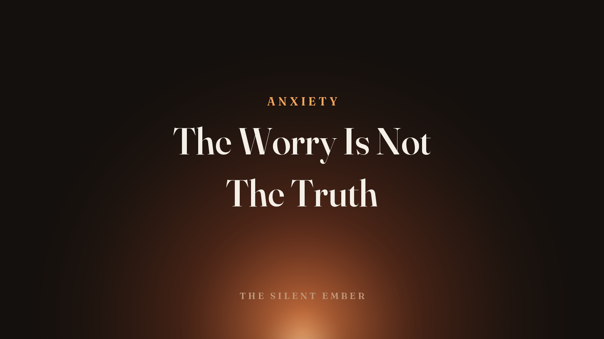 The Worry Is Not The Truth — The Silent Ember
