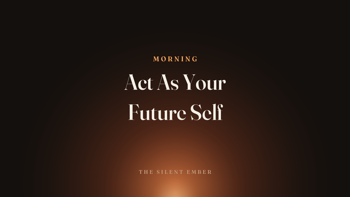 Act As Your Future Self — The Silent Ember