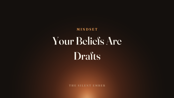 Your Beliefs Are Drafts — The Silent Ember
