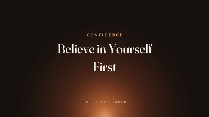 Believe in Yourself First — The Silent Ember