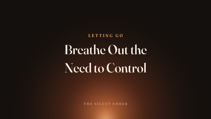 Breathe Out the Need to Control — The Silent Ember