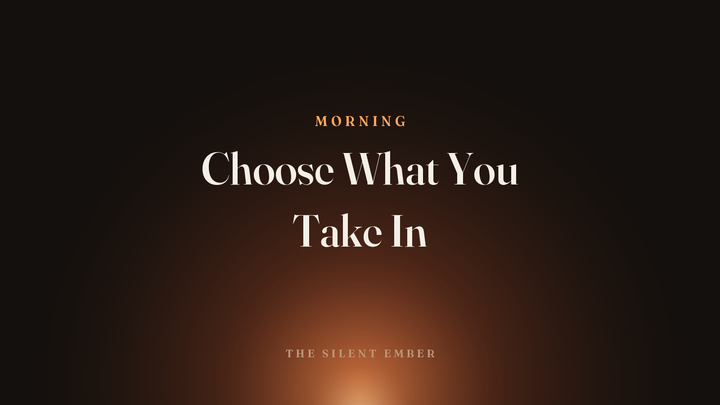 Choose What You Take In — The Silent Ember
