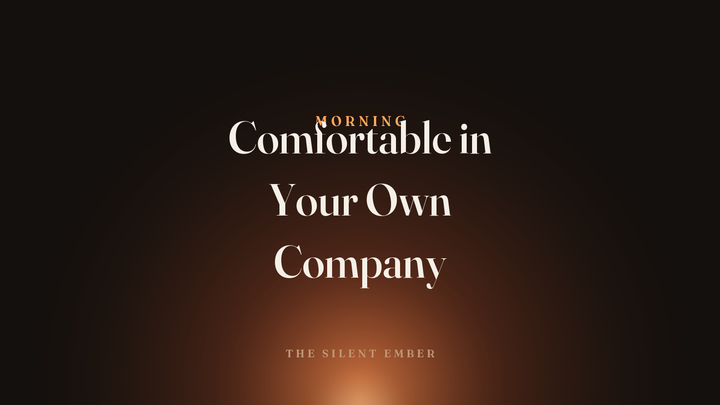 Comfortable in Your Own Company — The Silent Ember