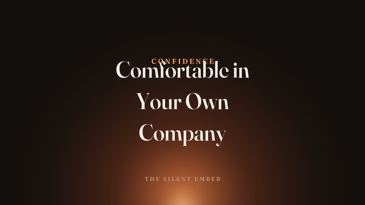Comfortable in Your Own Company — The Silent Ember