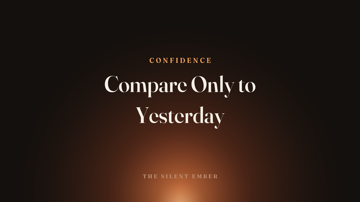 Compare Only to Yesterday — The Silent Ember