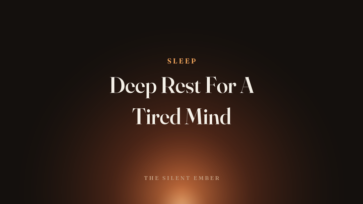 Deep Rest For A Tired Mind — The Silent Ember