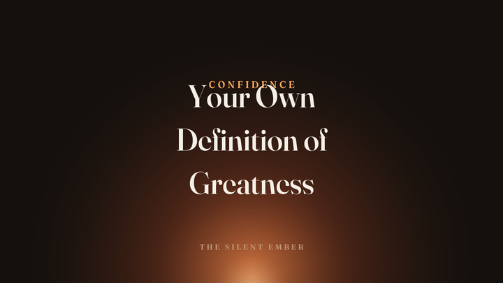 Your Own Definition of Greatness — The Silent Ember