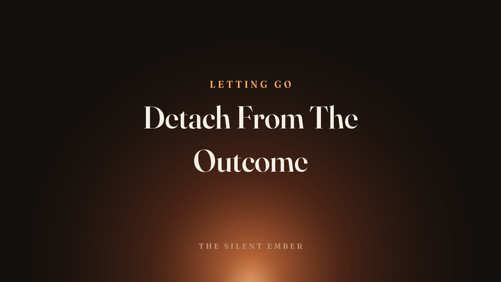 Detach From The Outcome — The Silent Ember