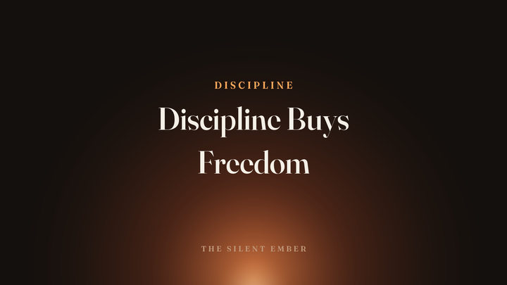 Discipline Buys Freedom — The Silent Ember