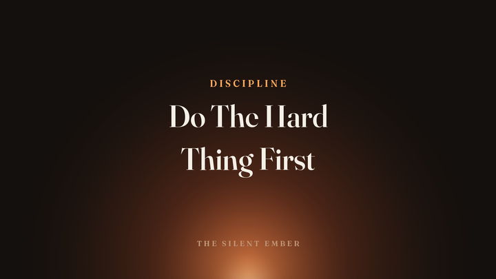 Do The Hard Thing First — The Silent Ember