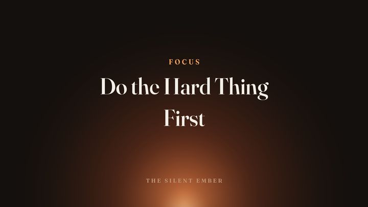Do the Hard Thing First — The Silent Ember