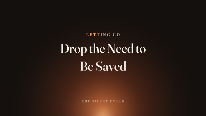 Drop the Need to Be Saved — The Silent Ember