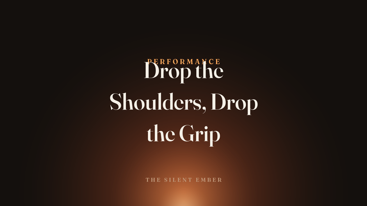 Drop the Shoulders, Drop the Grip — The Silent Ember